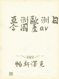 亚洲欧洲日韩综合国产av