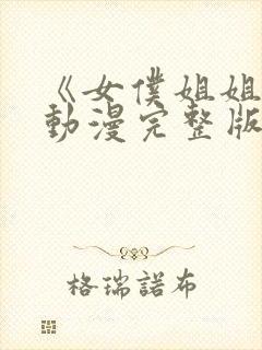 《女仆姐姐2》动漫完整版