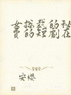 女总裁的秘密免费的短剧在线观看完整版