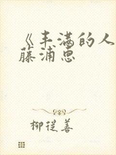 《丰满的人妻》藤浦惠