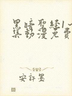 黑暗圣经1～6集动漫免费