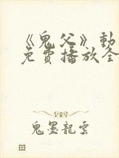 《鬼父》动漫版免费播放全集高清