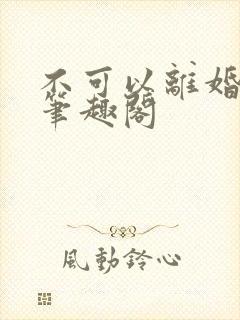 不可以离婚by笔趣阁封面