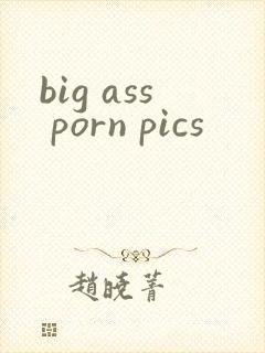 big ass porn pics