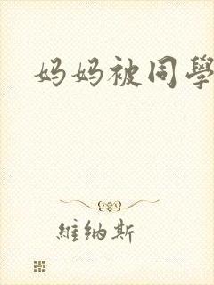 妈妈被同学调教