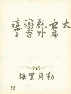 这游戏也太真实了番外篇