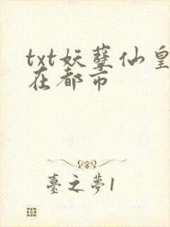 txt妖孽仙皇在都市