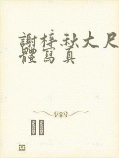 谢梓秋大尺度裸体写真