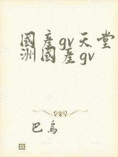 国产gv天堂亚洲国产gv