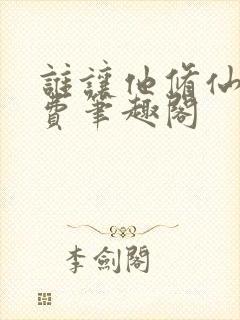 谁让他修仙的免费笔趣阁封面