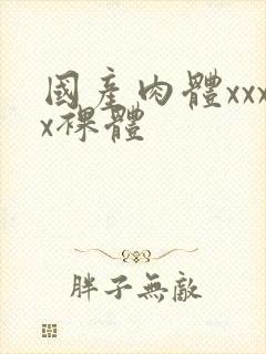 国产肉体xxxx裸体