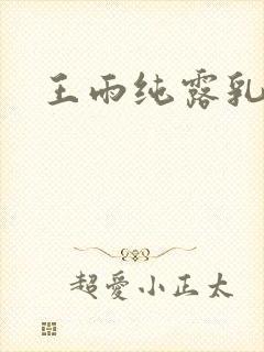 王雨纯露乳裸体