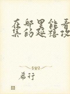 在哪里能看到全集的延禧攻略电视剧