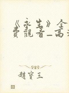 《永生》全集免费观看_高清动漫完整