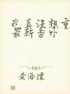 我真没想重生啊最新番外