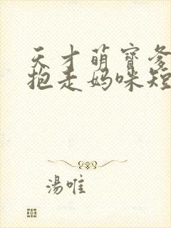 天才萌宝爹地请抱走妈咪短剧全集免费播放