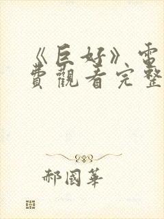 《巨好》电影免费观看完整版高清