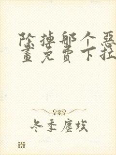 除掉那个恶女漫画免费下拉式漫画