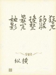 她最后的狂欢电影完整版免费观看封面