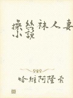 操丝袜人妻肛门小说