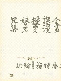 兄妹授课全46集免费漫画完整版