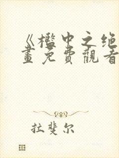 《槛中之绝》动画免费观看