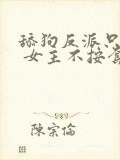 舔狗反派只想苟 女主不按套路走