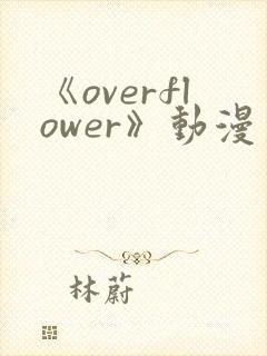 《overflower》动漫第1季免费观看全集