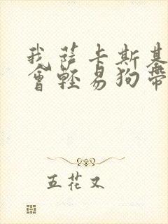 我萨卡斯基才不会轻易狗带笔趣阁