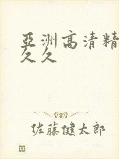 亚洲高清精品久久久