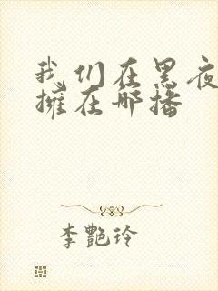 我们在黑夜中相拥在哪播