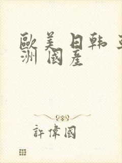 欧美 日韩 亚洲 国产