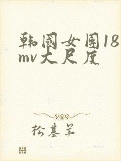 韩国女团18禁mv大尺度