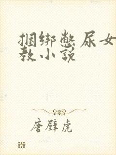 捆绑憋尿女奴调教小说