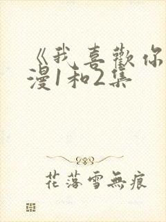 《我喜欢你》动漫1和2集封面