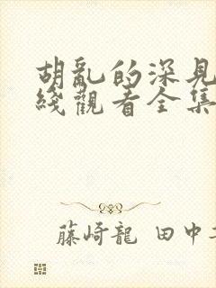 胡乱的深见君在线观看全集