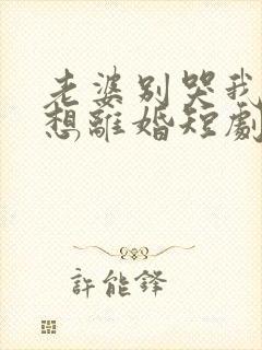 老婆别哭我真不想离婚短剧封面