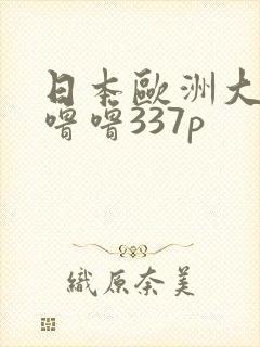 日本欧洲大胆色噜噜337p