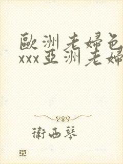 欧洲老妇色xxxxx亚洲老妇