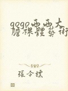 gogo西西大胆裸体艺术