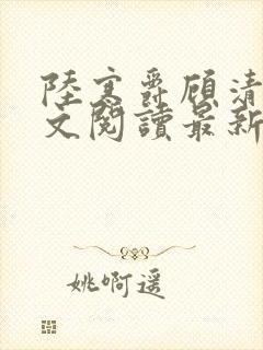 陆寒爵顾清筠全文阅读最新章节列表