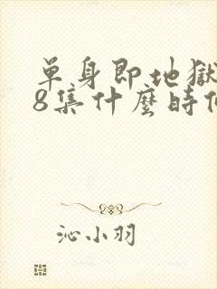 单身即地狱5第8集什么时候更新