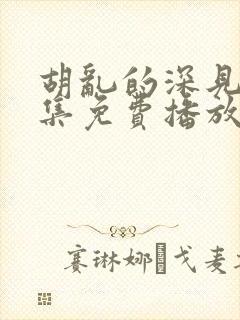 胡乱的深见君全集免费播放