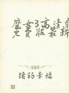 魔女3高清观看免费版最新章节