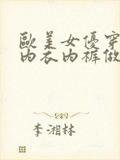 欧美女优穿情趣内衣内裤做性生活