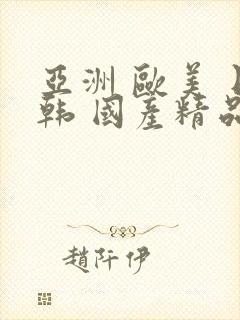 亚洲 欧美 日韩 国产精品