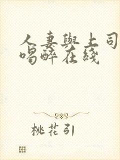 人妻与上司出差喝醉在线