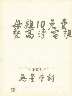 母亲10免费完整高清电视剧在线看