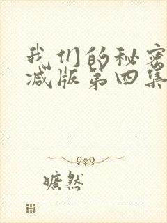 我们的秘密无删减版第四集