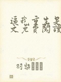 逼我重生是吧全文免费阅读